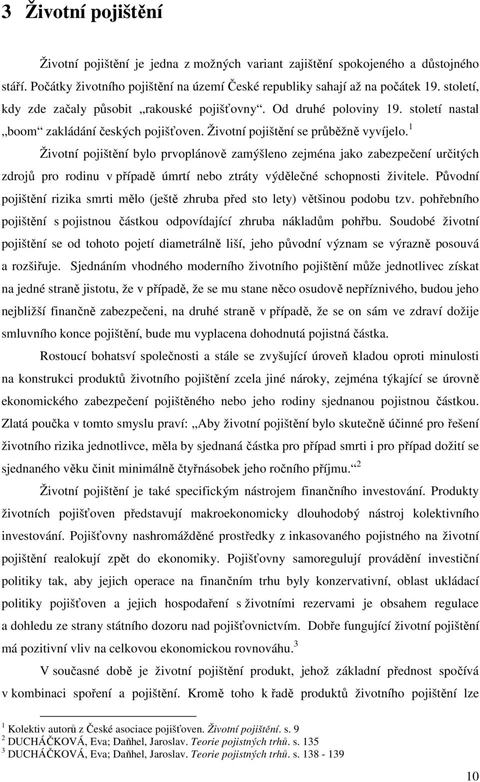 1 Životní pojištění bylo prvoplánově zamýšleno zejména jako zabezpečení určitých zdrojů pro rodinu v případě úmrtí nebo ztráty výdělečné schopnosti živitele.