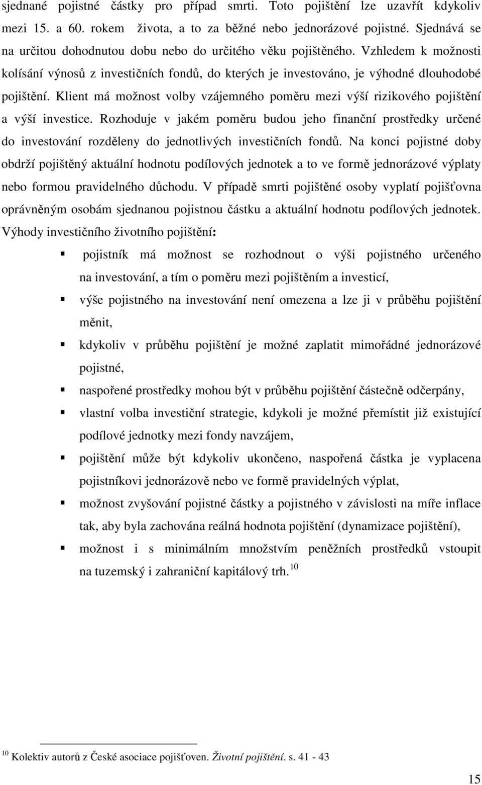 Klient má možnost volby vzájemného poměru mezi výší rizikového pojištění a výší investice.