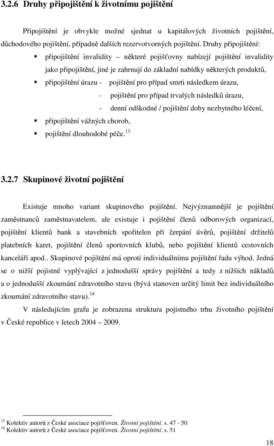 pro případ smrti následkem úrazu, - pojištění pro případ trvalých následků úrazu, - denní odškodné / pojištění doby nezbytného léčení, připojištění vážných chorob, pojištění dlouhodobé péče. 13 3.2.