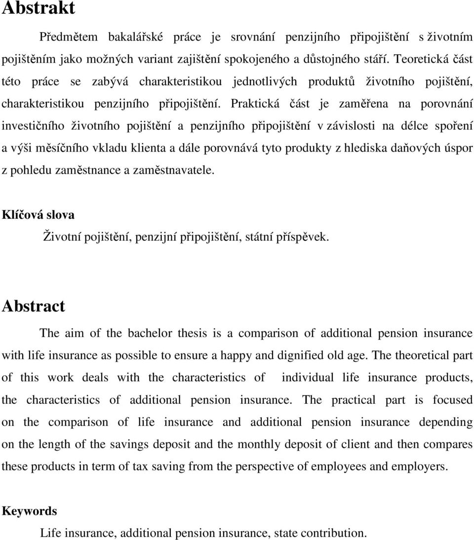 Praktická část je zaměřena na porovnání investičního životního pojištění a penzijního připojištění v závislosti na délce spoření a výši měsíčního vkladu klienta a dále porovnává tyto produkty z