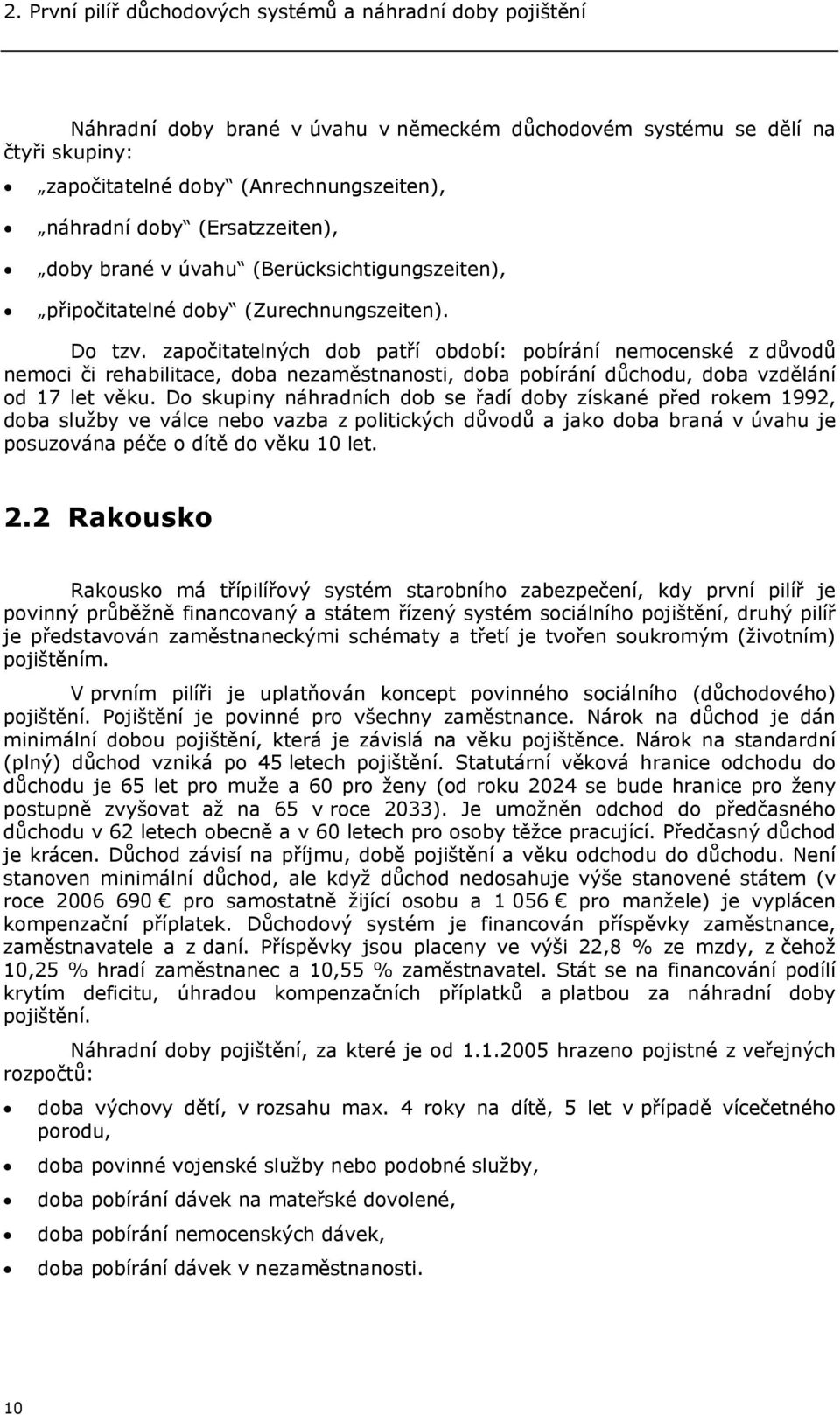 započitatelných dob patří období: pobírání nemocenské z důvodů nemoci či rehabilitace, doba nezaměstnanosti, doba pobírání důchodu, doba vzdělání od 17 let věku.