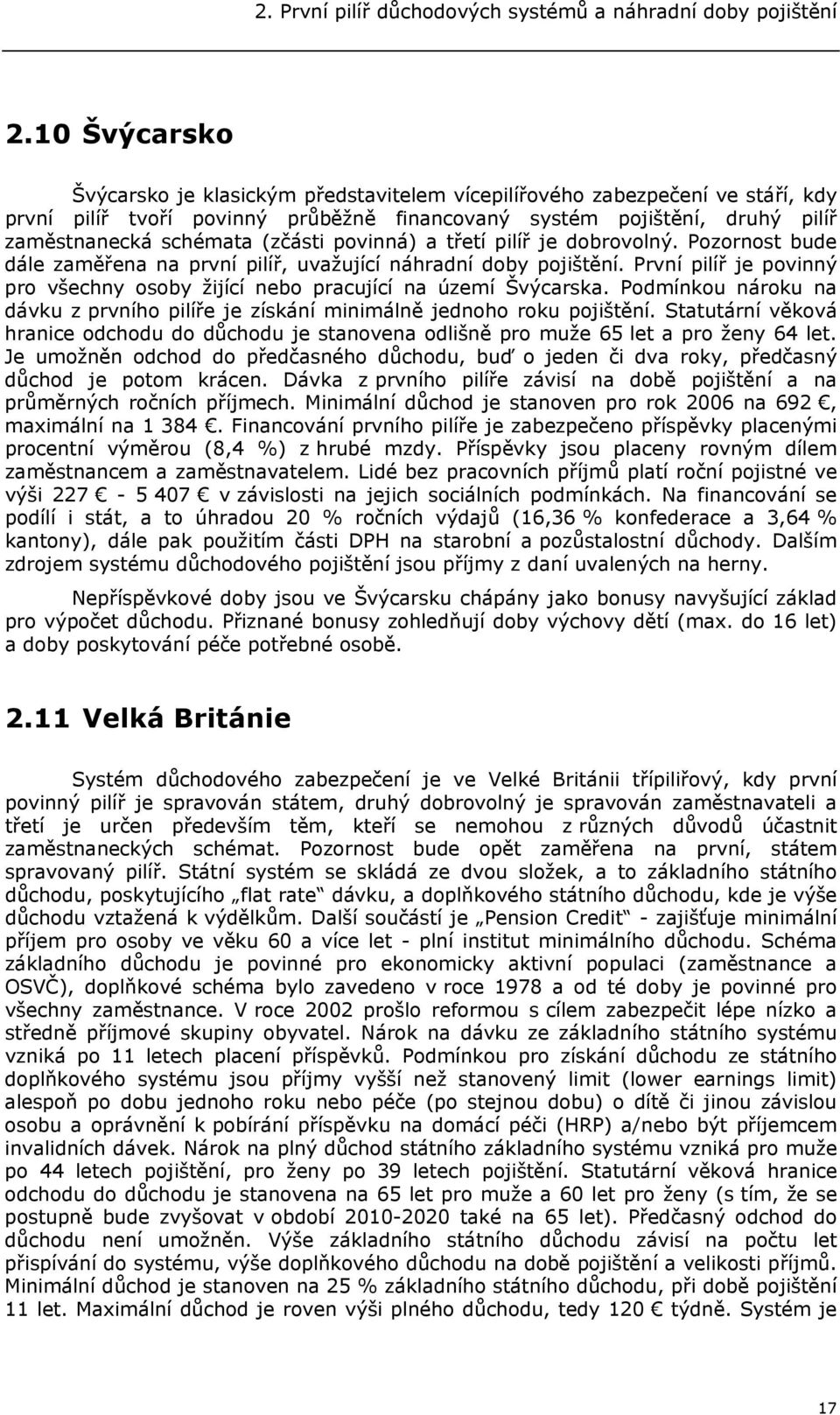 povinná) a třetí pilíř je dobrovolný. Pozornost bude dále zaměřena na první pilíř, uvažující náhradní doby pojištění. První pilíř je povinný pro všechny osoby žijící nebo pracující na území Švýcarska.