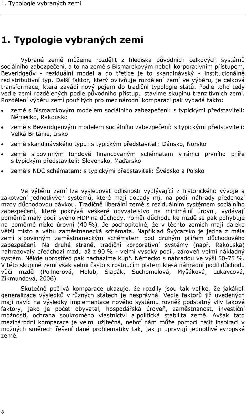 reziduální model a do třetice je to skandinávský - institucionálně redistributivní typ.