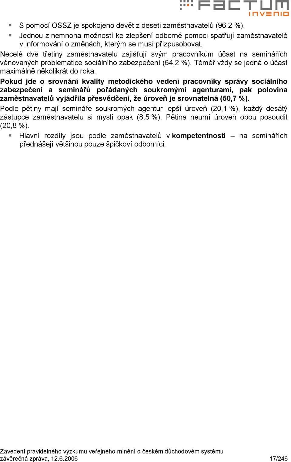 Pokud jde o srovnání kvality metodického vedení pracovníky správy sociálního zabezpečení a seminářů pořádaných soukromými agenturami, pak polovina zaměstnavatelů vyjádřila přesvědčení, že úroveň je