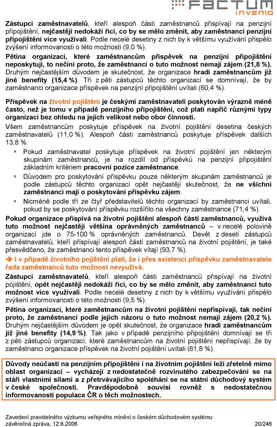 Pětina organizací, které zaměstnancům příspěvek na penzijní připojištění neposkytují, to nečiní proto, že zaměstnanci o tuto možnost nemají zájem (21,8 %).