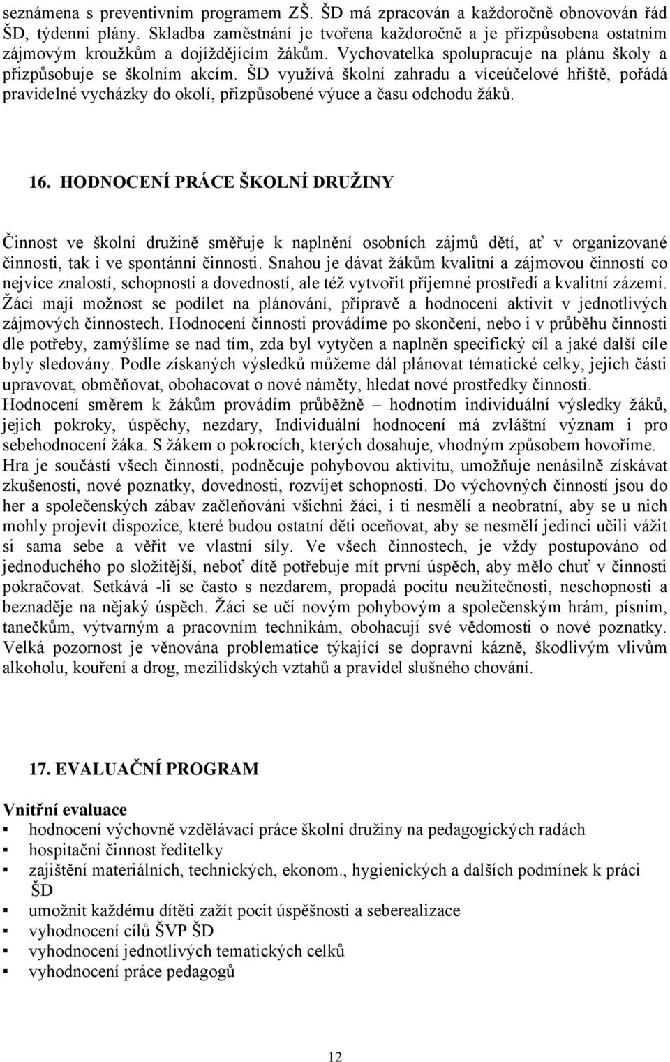 ŠD využívá školní zahradu a víceúčelové hřiště, pořádá pravidelné vycházky do okolí, přizpůsobené výuce a času odchodu žáků. 16.