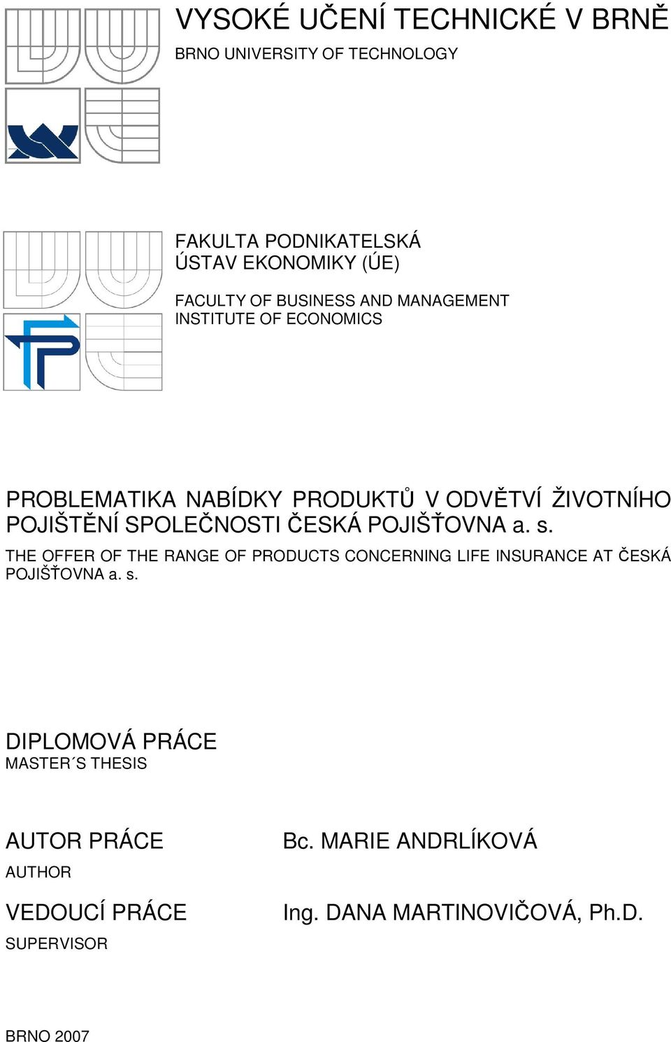 ČESKÁ POJIŠŤOVNA a. s. THE OFFER OF THE RANGE OF PRODUCTS CONCERNING LIFE INSURANCE AT ČESKÁ POJIŠŤOVNA a. s. DIPLOMOVÁ PRÁCE MASTER S THESIS AUTOR PRÁCE AUTHOR VEDOUCÍ PRÁCE SUPERVISOR Bc.