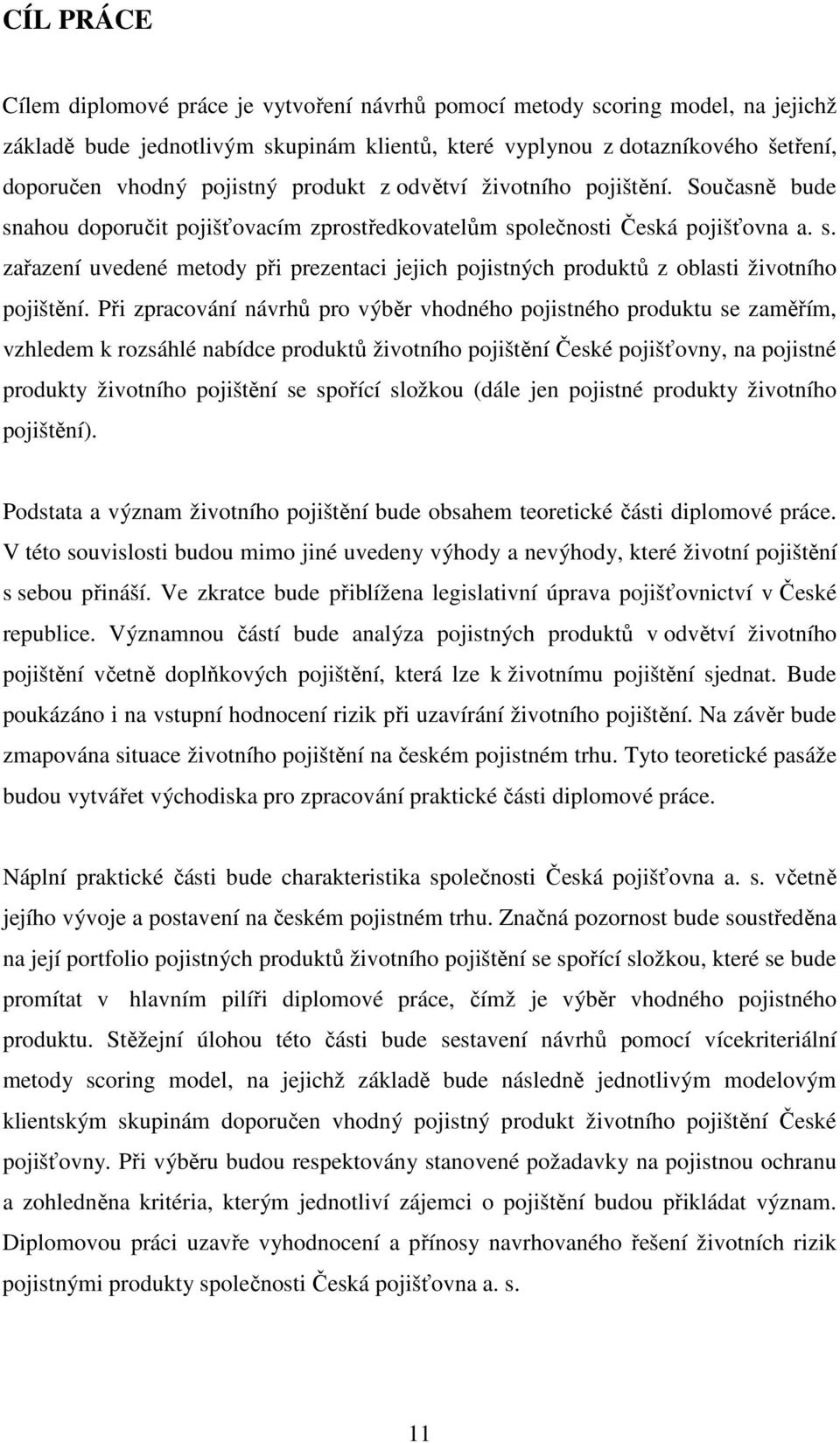 Při zpracování návrhů pro výběr vhodného pojistného produktu se zaměřím, vzhledem k rozsáhlé nabídce produktů životního pojištění České pojišťovny, na pojistné produkty životního pojištění se spořící