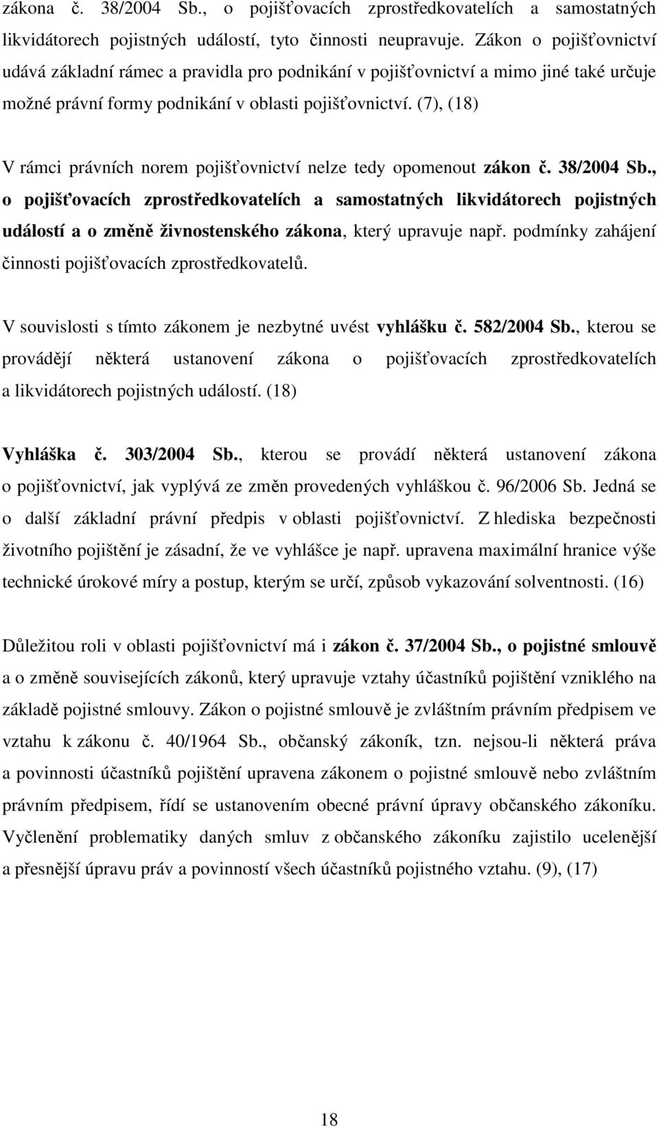 (7), (18) V rámci právních norem pojišťovnictví nelze tedy opomenout zákon č. 38/2004 Sb.