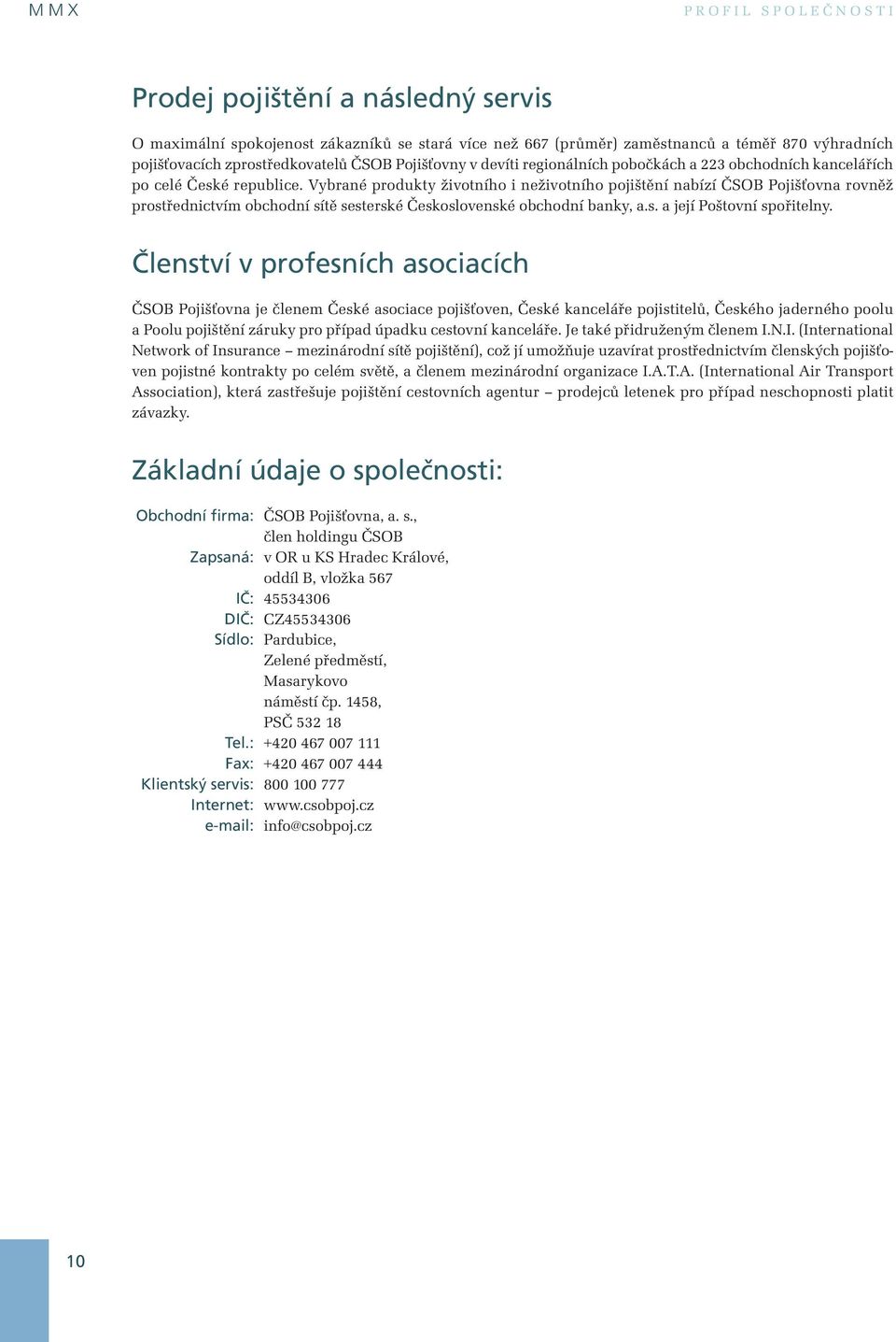 Vybrané produkty životního i neživotního pojištění nabízí ČSOB Pojišťovna rovněž prostřednictvím obchodní sítě sesterské Československé obchodní banky, a.s. a její Poštovní spořitelny.