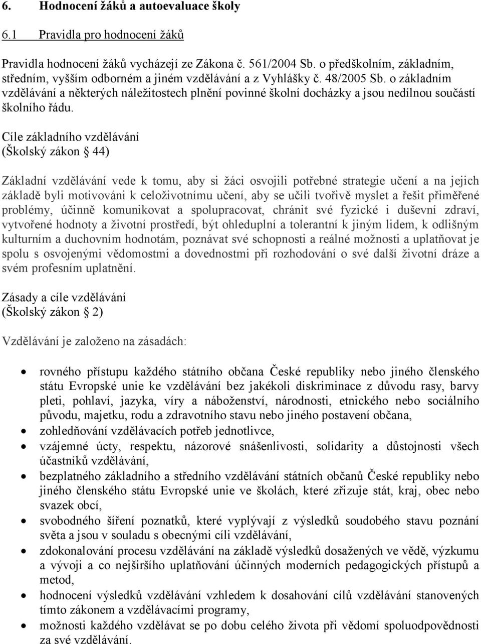 o základním vzdělávání a některých náležitostech plnění povinné školní docházky a jsou nedílnou součástí školního řádu.