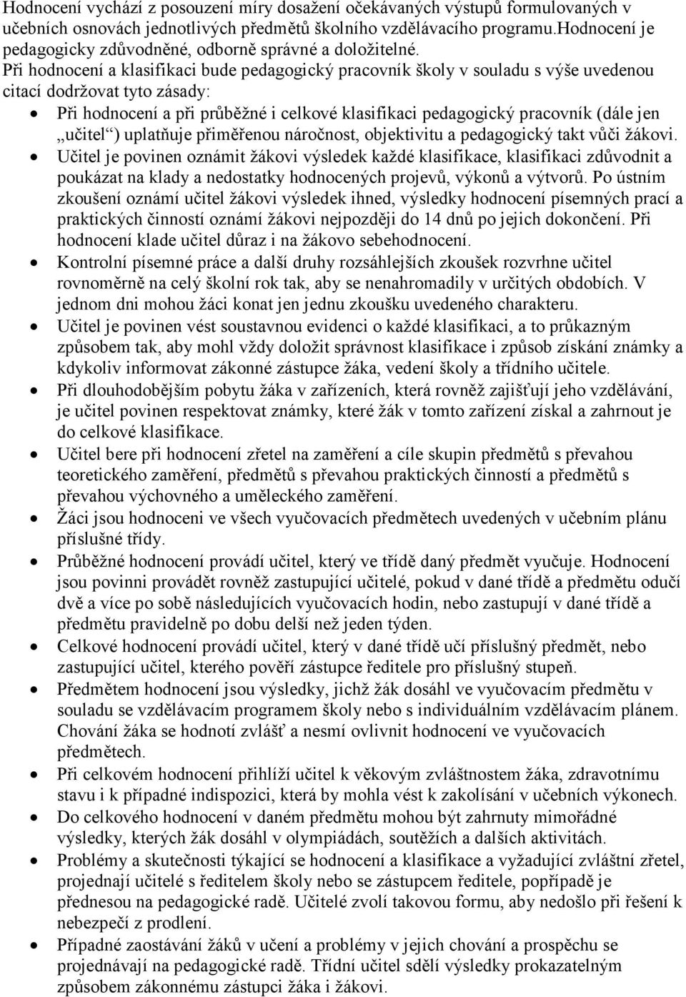 Při hodnocení a klasifikaci bude pedagogický pracovník školy v souladu s výše uvedenou citací dodržovat tyto zásady: Při hodnocení a při průběžné i celkové klasifikaci pedagogický pracovník (dále jen