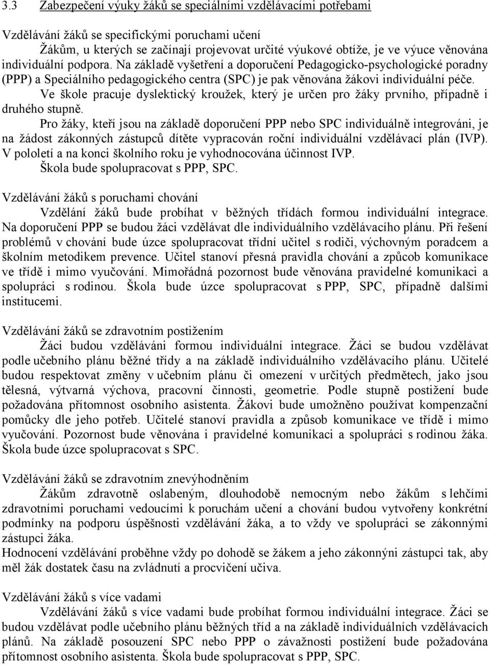 Ve škole pracuje dyslektický kroužek, který je určen pro žáky prvního, případně i druhého stupně.