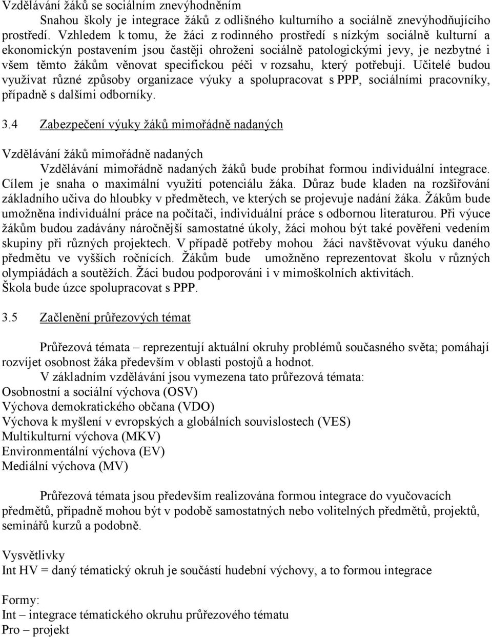 specifickou péči v rozsahu, který potřebují. Učitelé budou využívat různé způsoby organizace výuky a spolupracovat s PPP, sociálními pracovníky, případně s dalšími odborníky. 3.