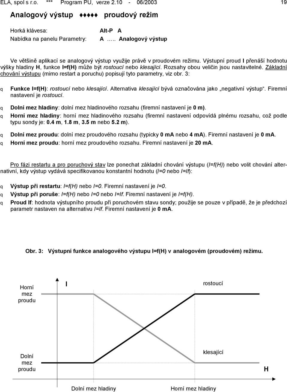 Rozsahy obou veličin jsou nastavitelné. Základní chování výstupu (mimo restart a poruchu) popisují tyto parametry, viz obr. 3: Funkce I=f(H): rostoucí nebo klesající.