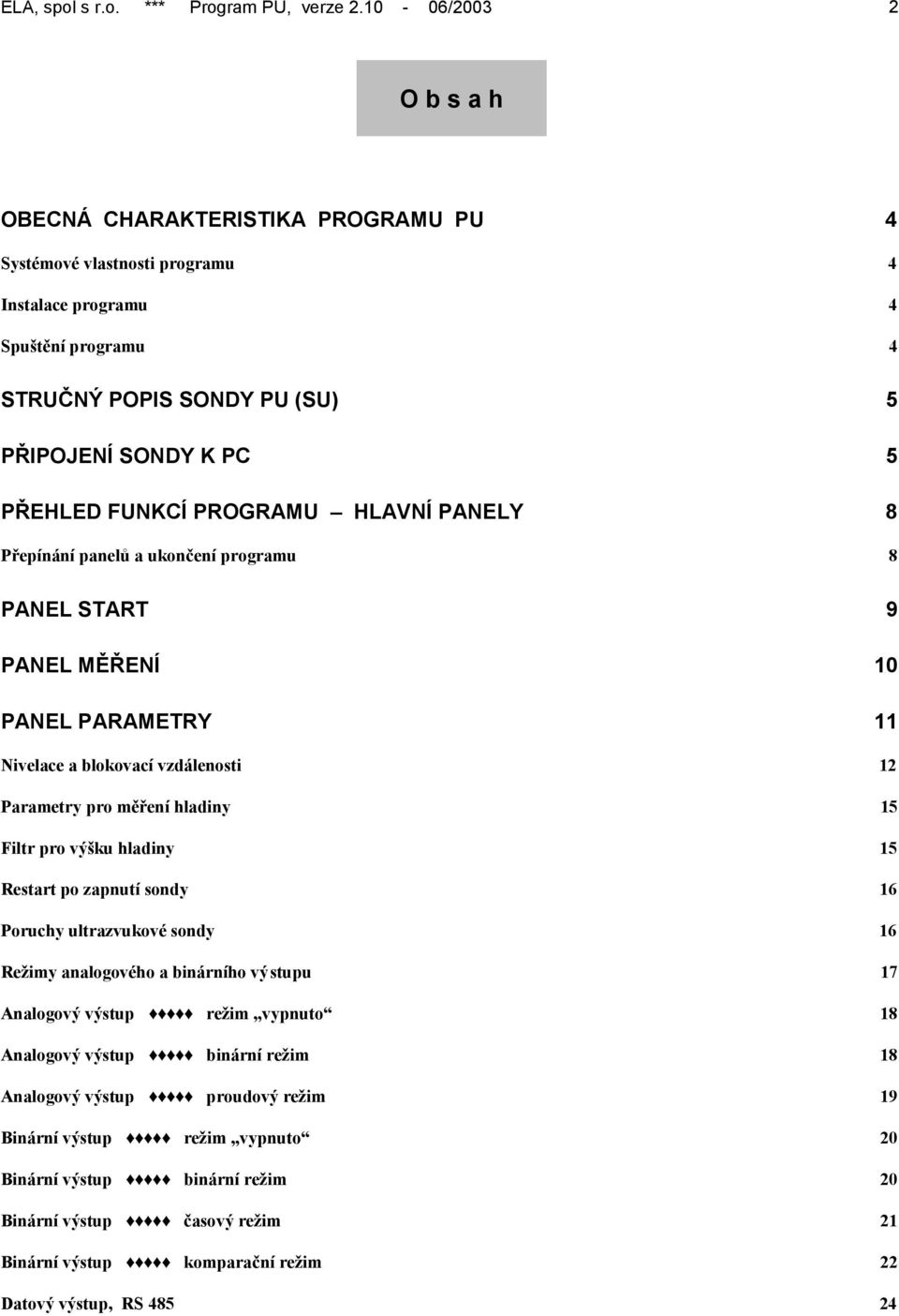 FUNKCÍ PROGRAMU HLAVNÍ PANELY 8 Přepínání panelů a ukončení programu 8 PANEL START 9 PANEL MĚŘENÍ 10 PANEL PARAMETRY 11 Nivelace a blokovací vzdálenosti 12 Parametry pro měření hladiny 15 Filtr pro