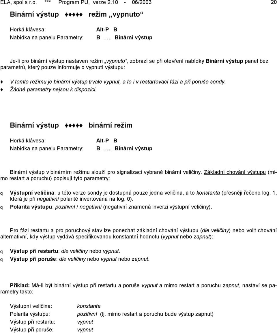 binární výstup trvale vypnut, a to i v restartovací fázi a při poruše sondy. Žádné parametry nejsou k dispozici. Binární výstup binární režim Nabídka na panelu Parametry: Alt-P B B.