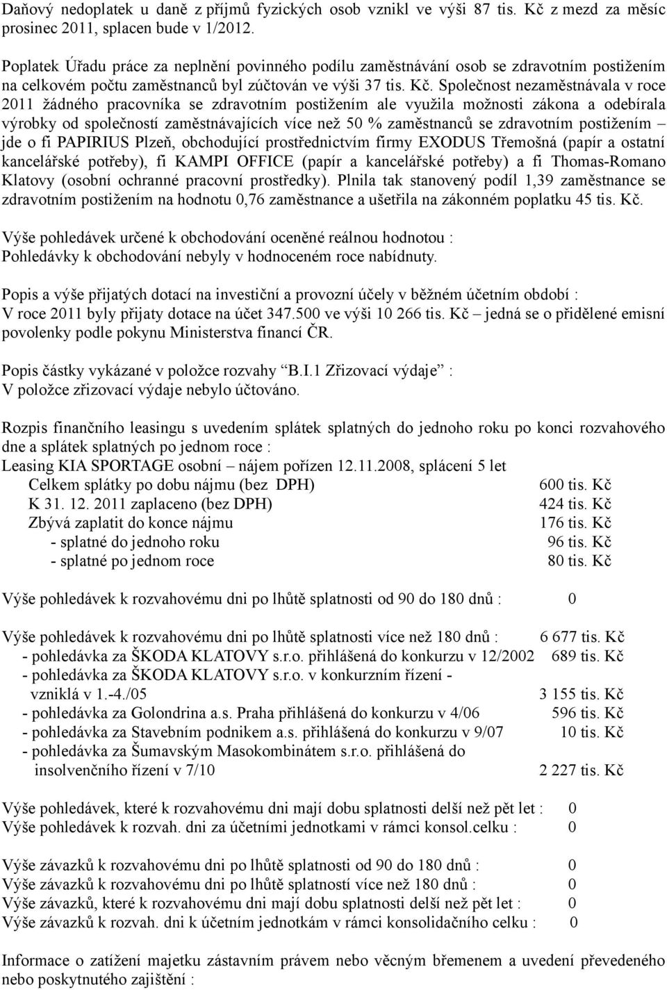 Společnost nezaměstnávala v roce 2011 žádného pracovníka se zdravotním postižením ale využila možnosti zákona a odebírala výrobky od společností zaměstnávajících více než 50 % zaměstnanců se