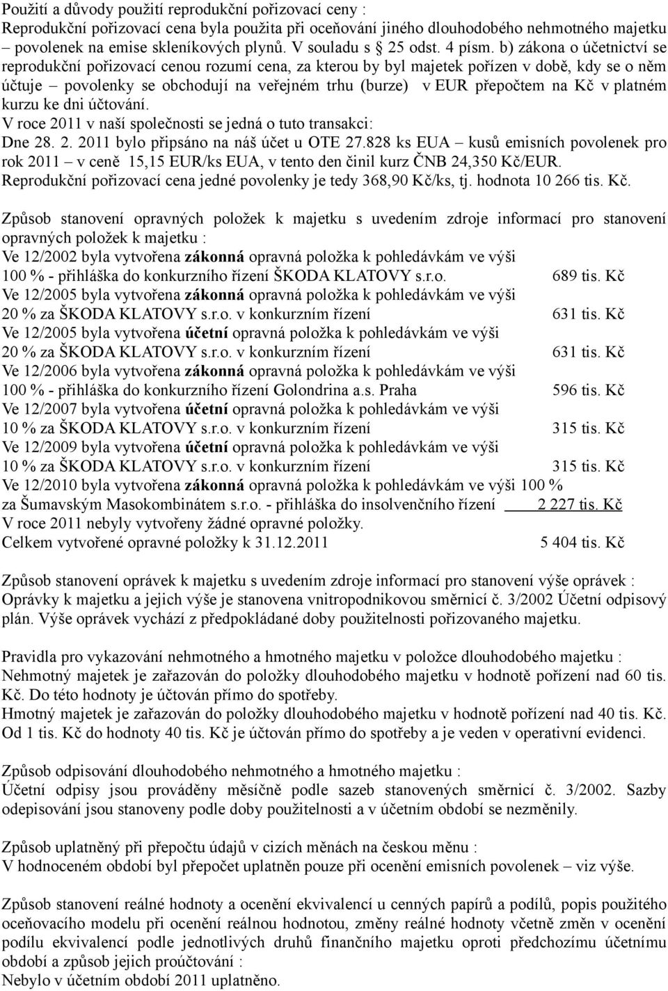 b) zákona o účetnictví se reprodukční pořizovací cenou rozumí cena, za kterou by byl majetek pořízen v době, kdy se o něm účtuje povolenky se obchodují na veřejném trhu (burze) v EUR přepočtem na Kč