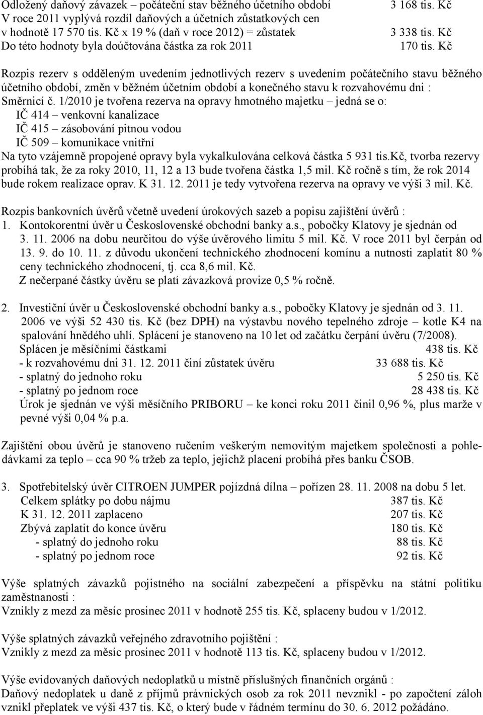 Kč Rozpis rezerv s odděleným uvedením jednotlivých rezerv s uvedením počátečního stavu běžného účetního období, změn v běžném účetním období a konečného stavu k rozvahovému dni : Směrnicí č.