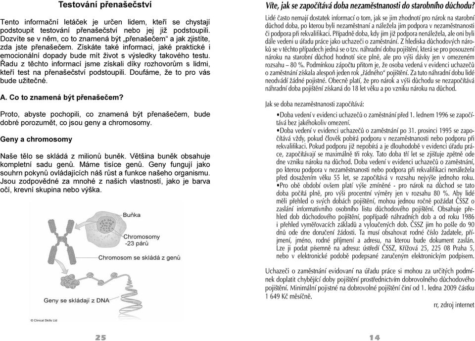 Řadu z těchto informací jsme získali díky rozhovorům s lidmi, kteří test na přenašečství podstoupili. Doufáme, že to pro vás bude užitečné. A. Co to znamená být přenašečem?