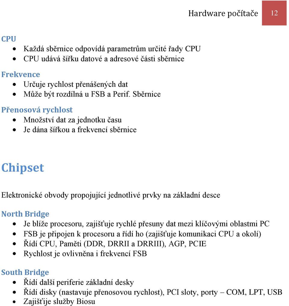 Sběrnice Přenosová rychlost Množství dat za jednotku času Je dána šířkou a frekvencí sběrnice Chipset Elektronické obvody propojující jednotlivé prvky na základní desce North Bridge Je blíže