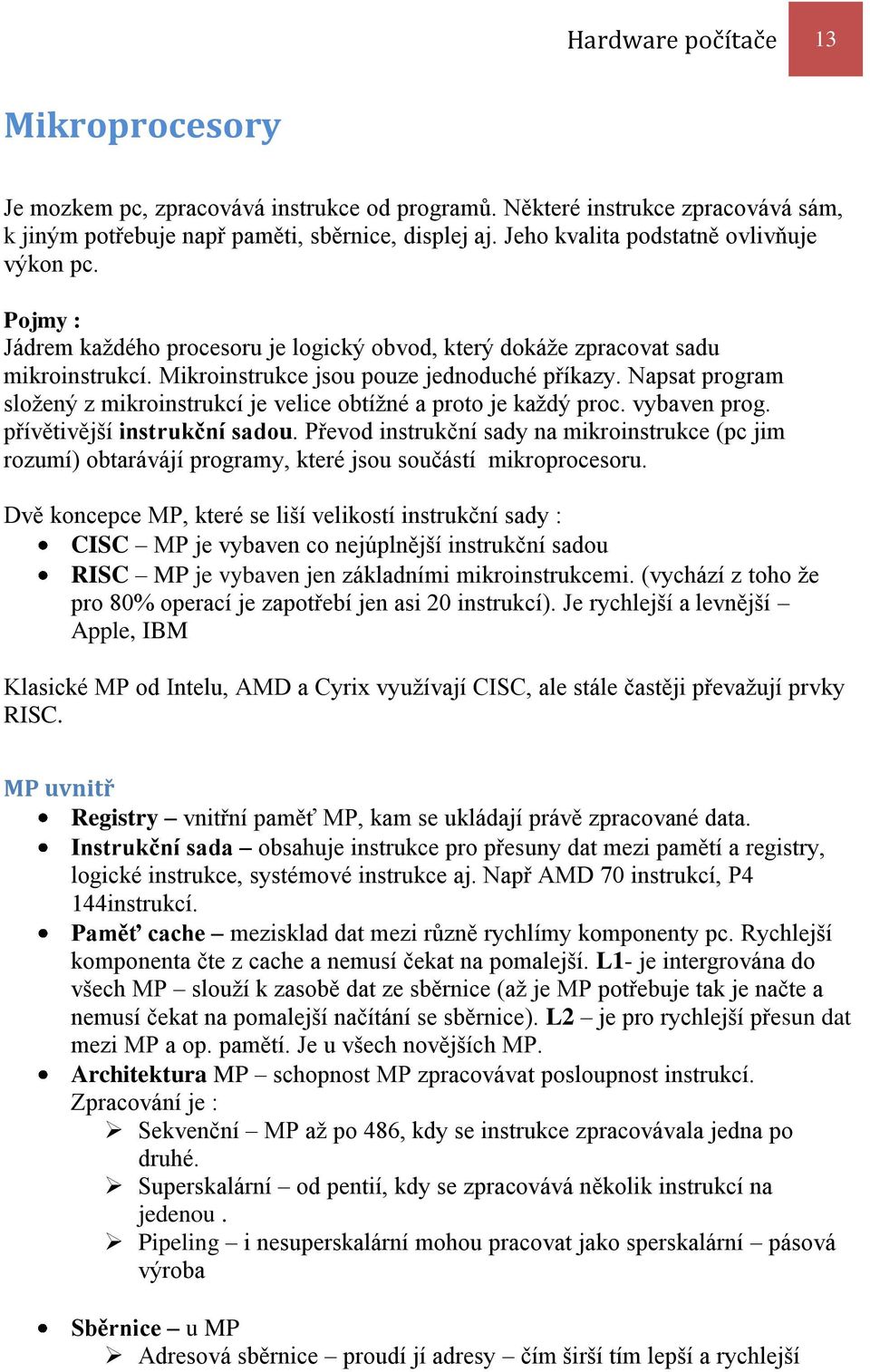 Napsat program složený z mikroinstrukcí je velice obtížné a proto je každý proc. vybaven prog. přívětivější instrukční sadou.