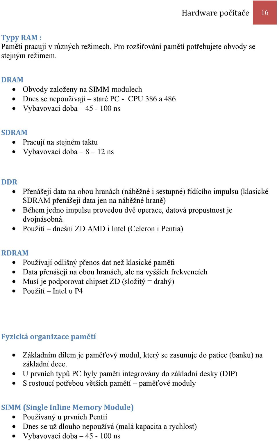 (náběžné i sestupné) řídícího impulsu (klasické SDRAM přenášejí data jen na náběžné hraně) Během jedno impulsu provedou dvě operace, datová propustnost je dvojnásobná.