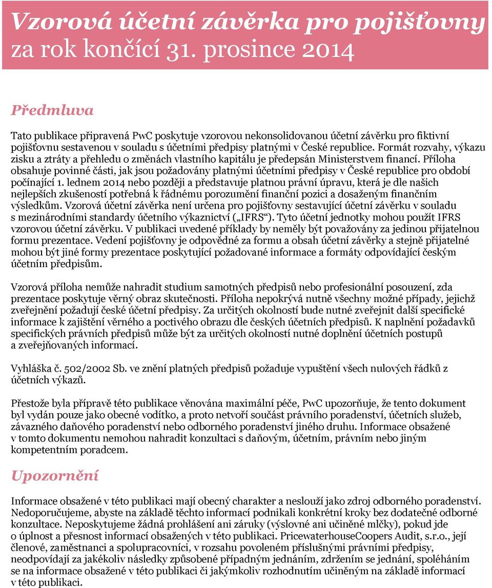 Příloha obsahuje povinné části, jak jsou požadovány platnými účetními předpisy v České republice pro období počínající 1.