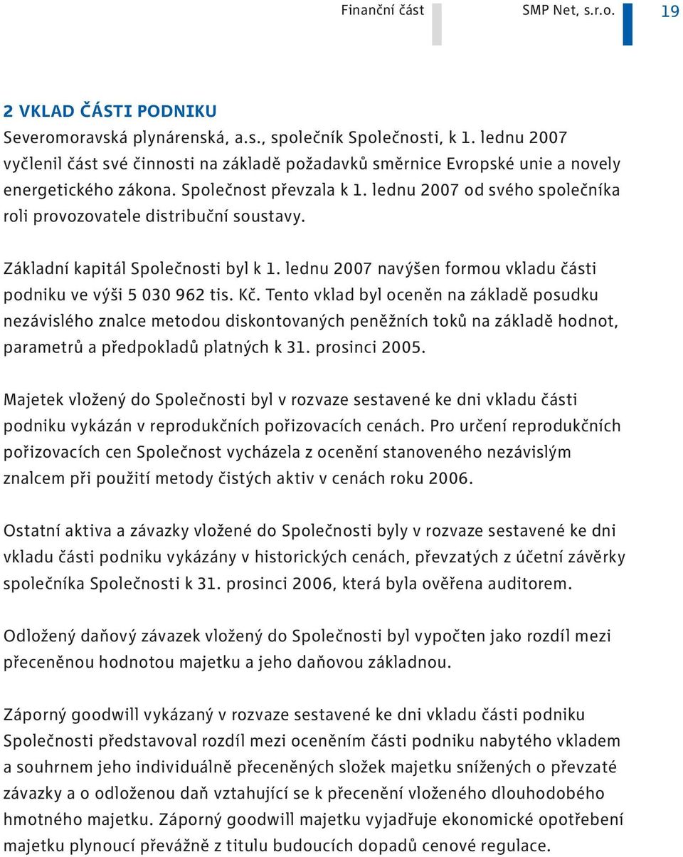 lednu 2007 od svého společníka roli provozovatele distribuční soustavy. Základní kapitál Společnosti byl k. lednu 2007 navýšen formou vkladu části podniku ve výši 5 030 962 tis. Kč.