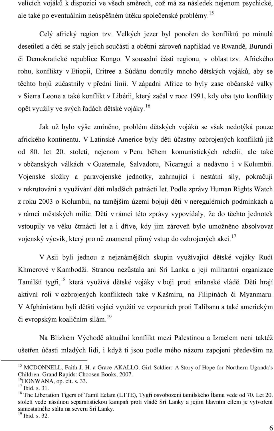 V sousední části regionu, v oblast tzv. Afrického rohu, konflikty v Etiopii, Eritree a Súdánu donutily mnoho dětských vojáků, aby se těchto bojů zúčastnily v přední linii.