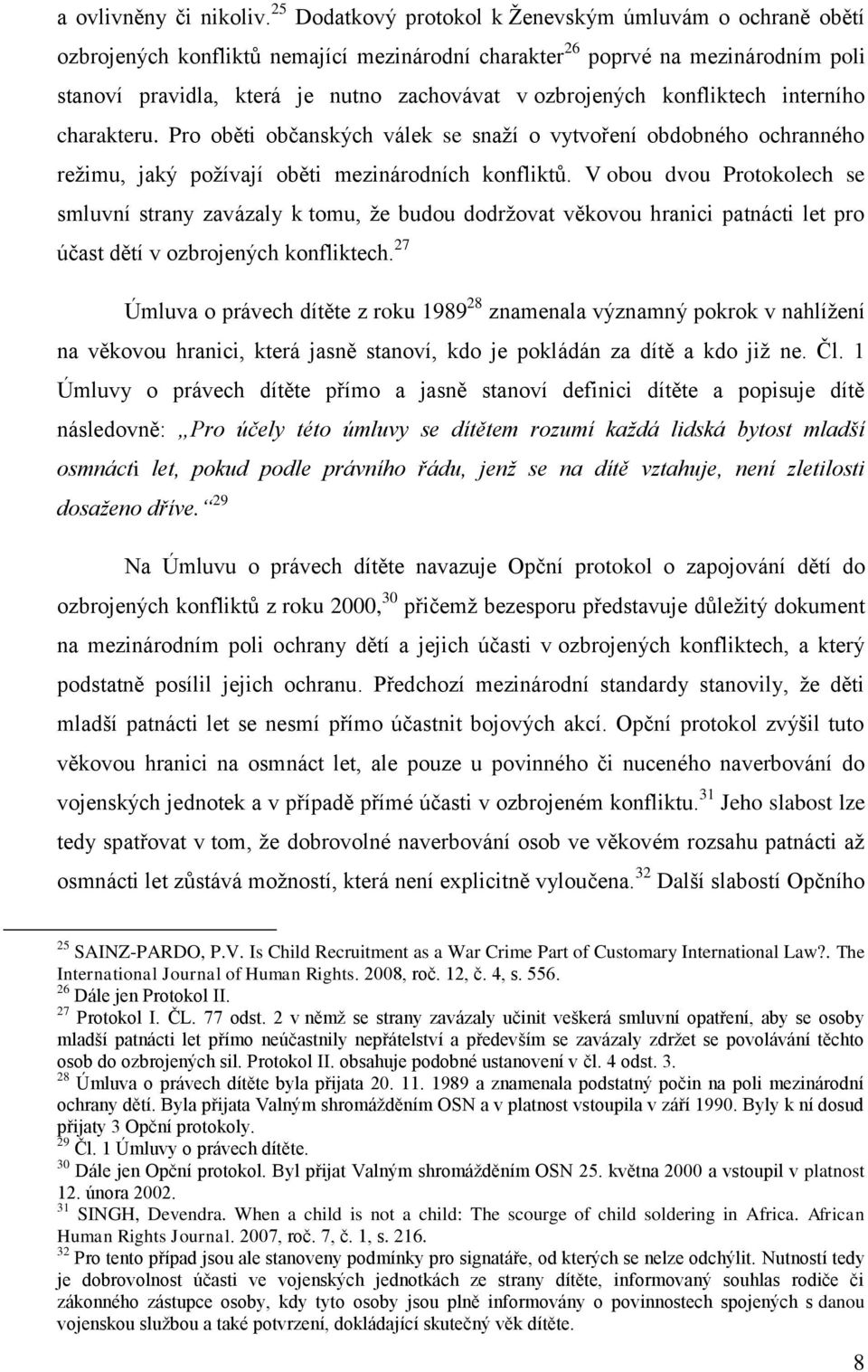 konfliktech interního charakteru. Pro oběti občanských válek se snaží o vytvoření obdobného ochranného režimu, jaký požívají oběti mezinárodních konfliktů.