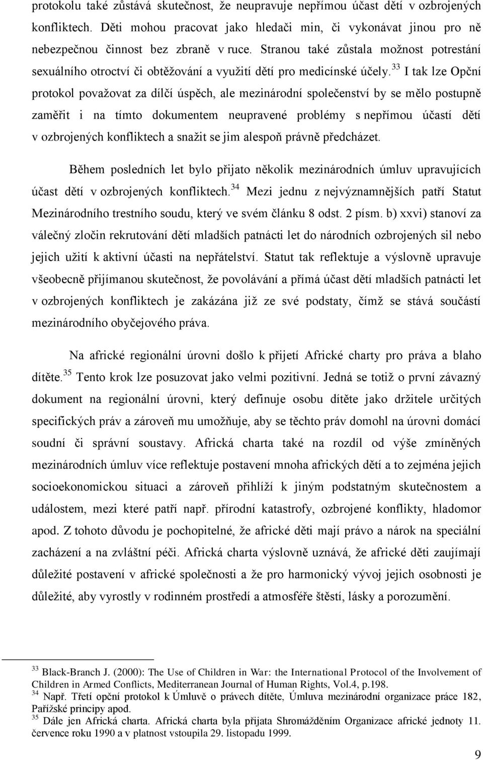 33 I tak lze Opční protokol považovat za dílčí úspěch, ale mezinárodní společenství by se mělo postupně zaměřit i na tímto dokumentem neupravené problémy s nepřímou účastí dětí v ozbrojených