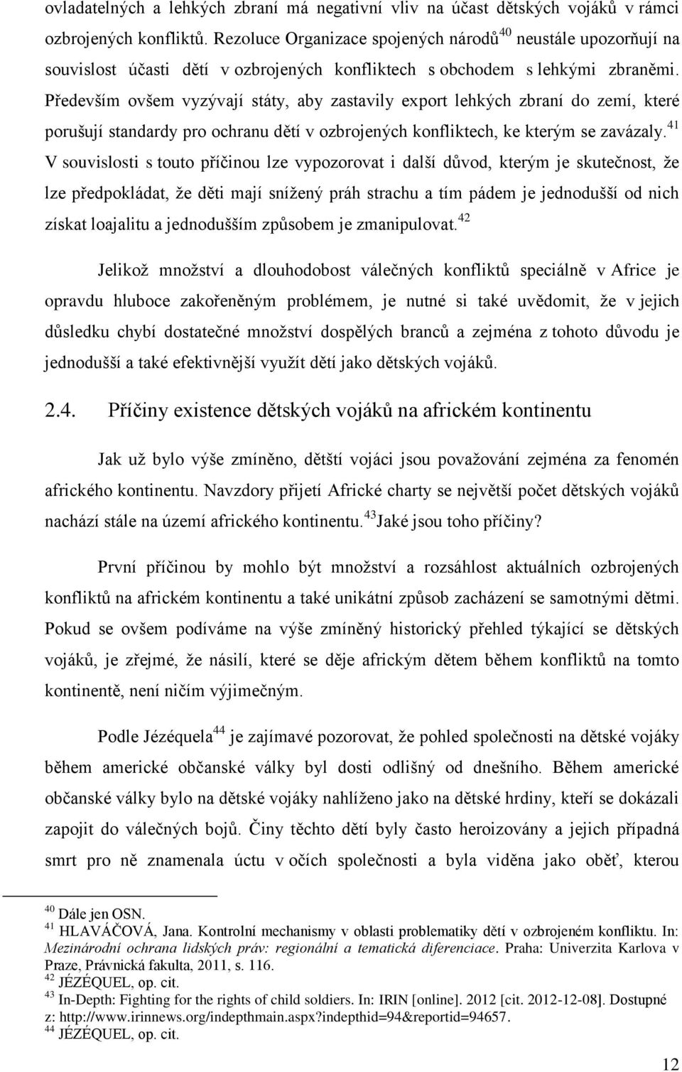 Především ovšem vyzývají státy, aby zastavily export lehkých zbraní do zemí, které porušují standardy pro ochranu dětí v ozbrojených konfliktech, ke kterým se zavázaly.