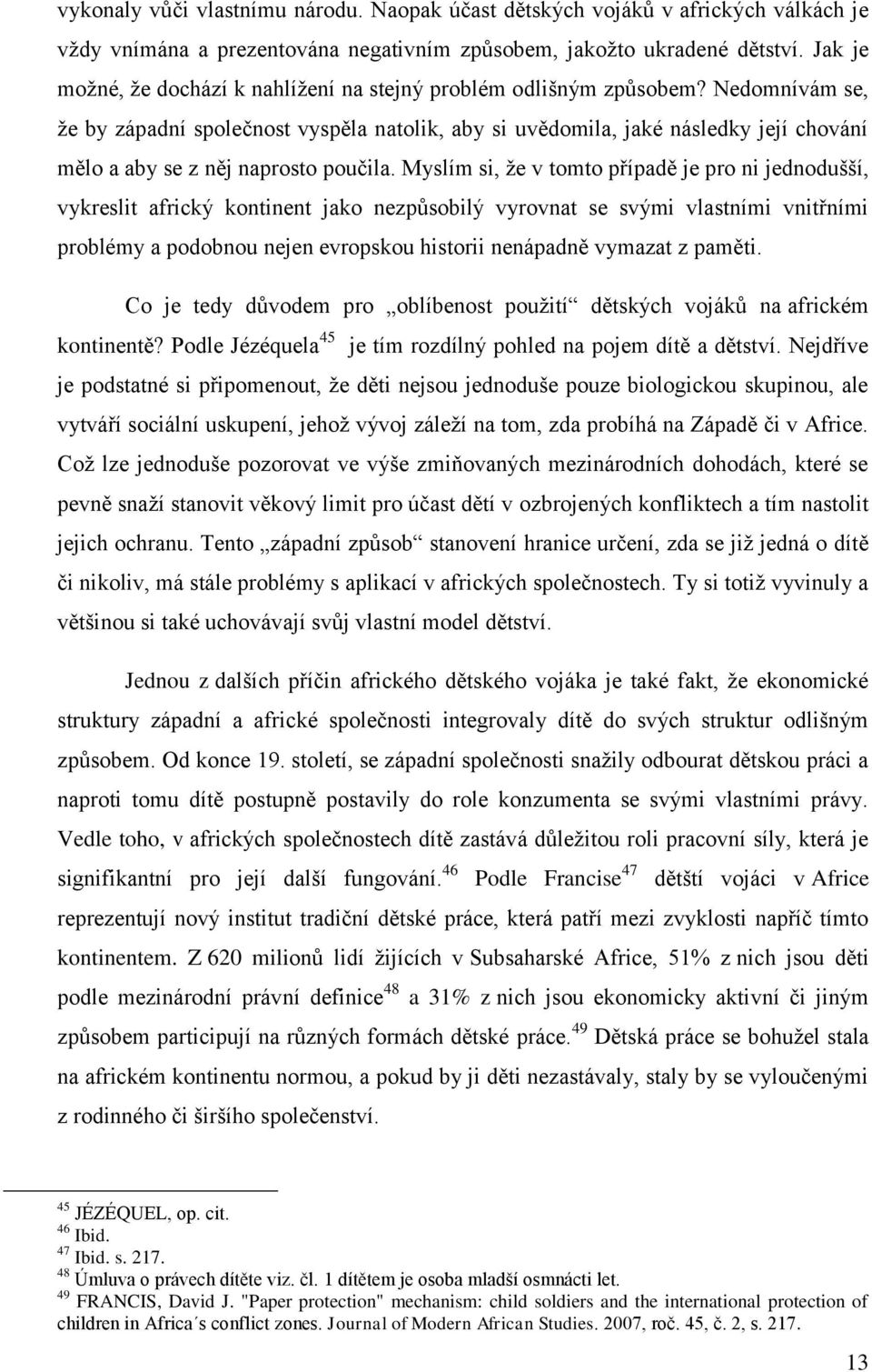 Nedomnívám se, že by západní společnost vyspěla natolik, aby si uvědomila, jaké následky její chování mělo a aby se z něj naprosto poučila.