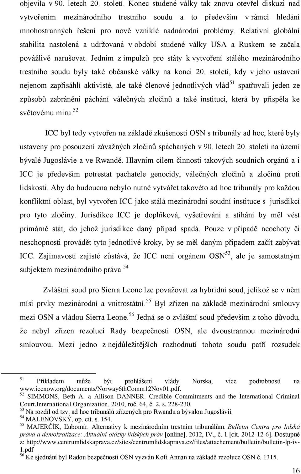 Relativní globální stabilita nastolená a udržovaná v období studené války USA a Ruskem se začala povážlivě narušovat.