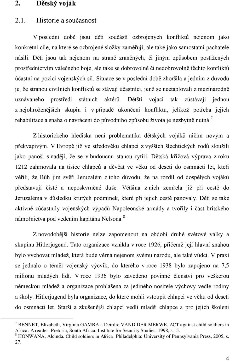 Děti jsou tak nejenom na straně zraněných, či jiným způsobem postižených prostřednictvím válečného boje, ale také se dobrovolně či nedobrovolně těchto konfliktů účastní na pozici vojenských sil.