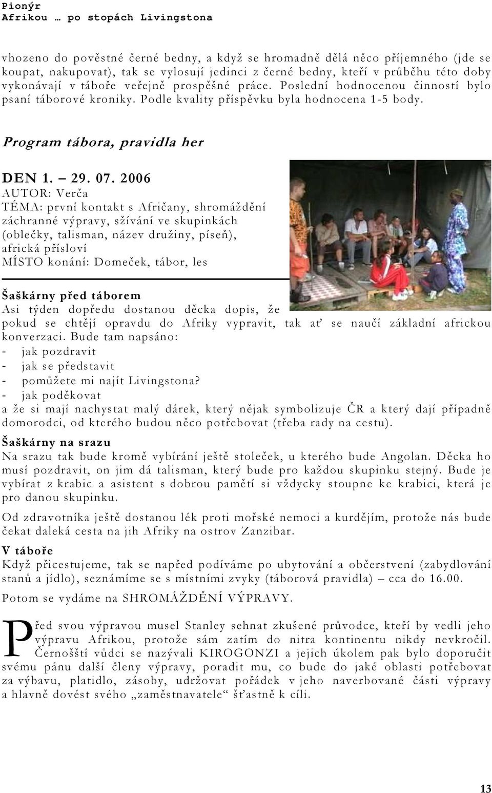 2006 AUTOR: Verča TÉMA: první kontakt s Afričany, shromáždění záchranné výpravy, sžívání ve skupinkách (oblečky, talisman, název družiny, píseň), africká přísloví MÍSTO konání: Domeček, tábor, les