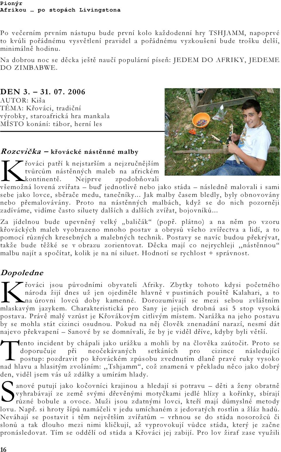 2006 AUTOR: Kiša TÉMA: Křováci, tradiční výrobky, staroafrická hra mankala MÍSTO konání: tábor, herní les Rozcvička křovácké nástěnné malby K řováci patří k nejstarším a nejzručnějším tvůrcům