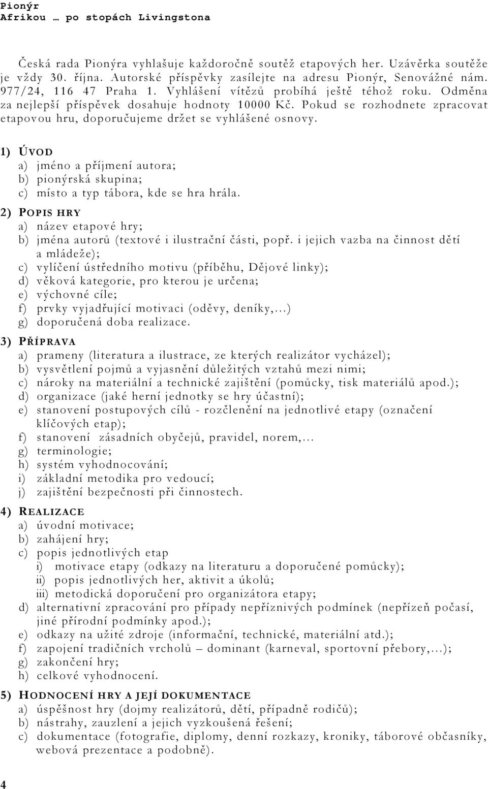 1) ÚVOD a) jméno a příjmení autora; b) pionýrská skupina; c) místo a typ tábora, kde se hra hrála. 2) POPIS HRY a) název etapové hry; b) jména autorů (textové i ilustrační části, popř.