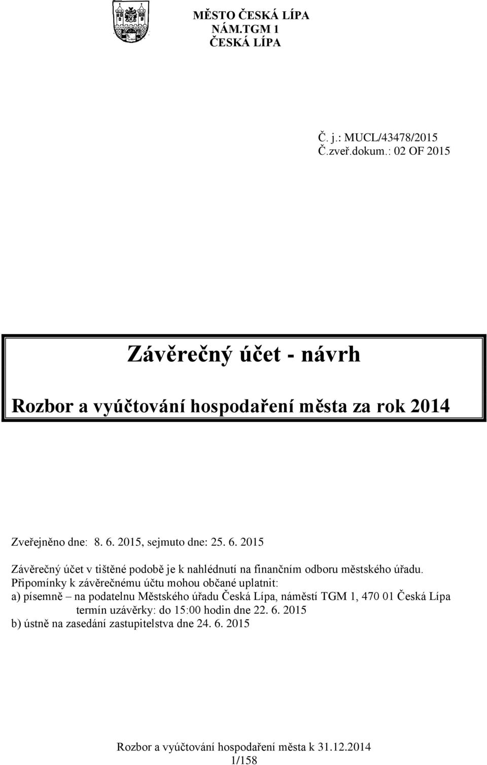 2015, sejmuto dne: 25. 6. 2015 Závěrečný účet v tištěné podobě je k nahlédnutí na finančním odboru městského úřadu.