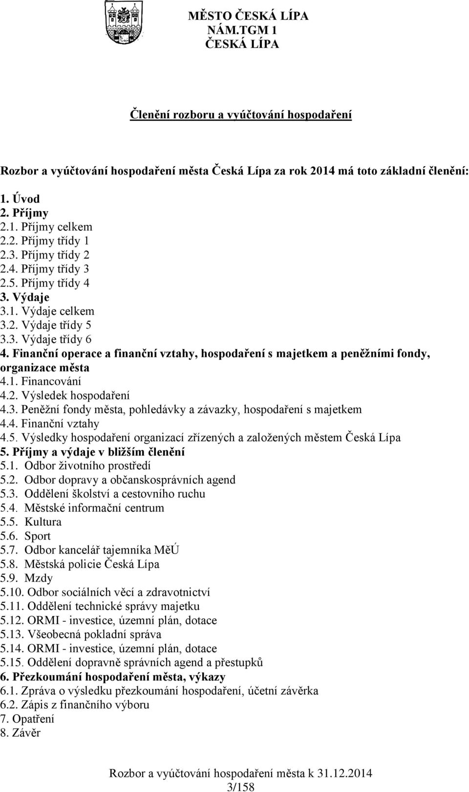 Finanční operace a finanční vztahy, hospodaření s majetkem a peněžními fondy, organizace města 4.1. Financování 4.2. Výsledek hospodaření 4.3.