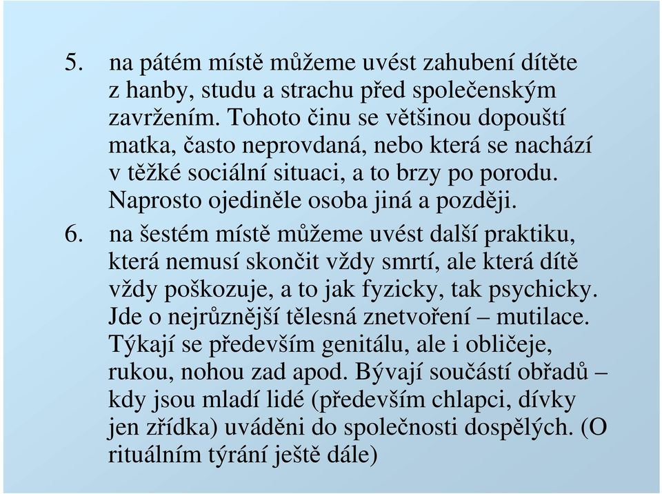 6. na šestém místě můžeme uvést další praktiku, která nemusí skončit vždy smrtí, ale která dítě vždy poškozuje, a to jak fyzicky, tak psychicky.