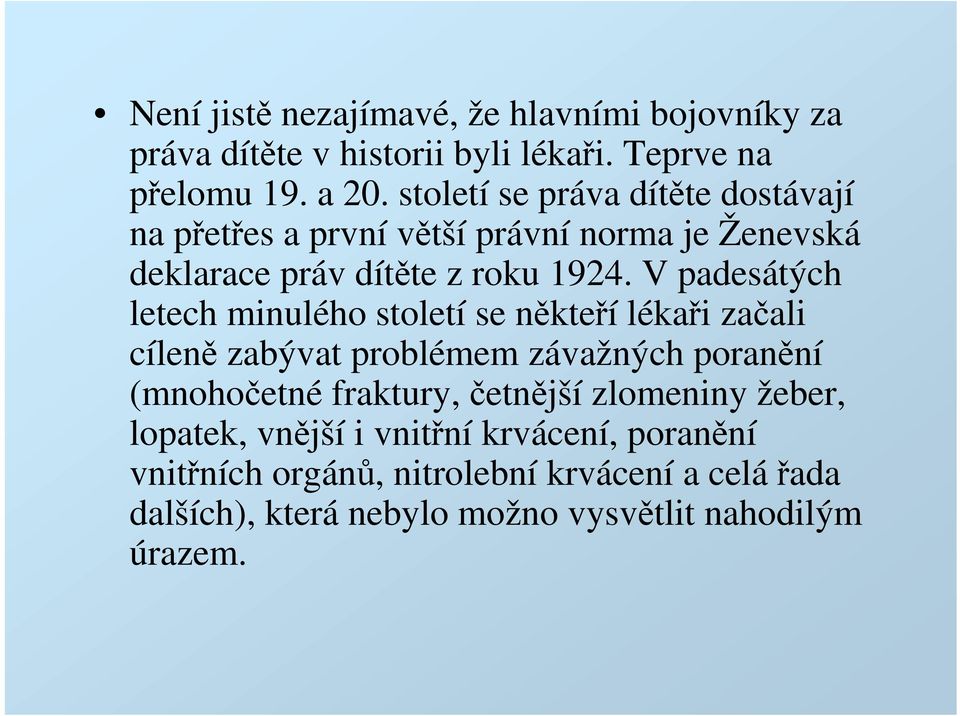 V padesátých letech minulého století se někteří lékaři začali cíleně zabývat problémem závažných poranění (mnohočetné fraktury,