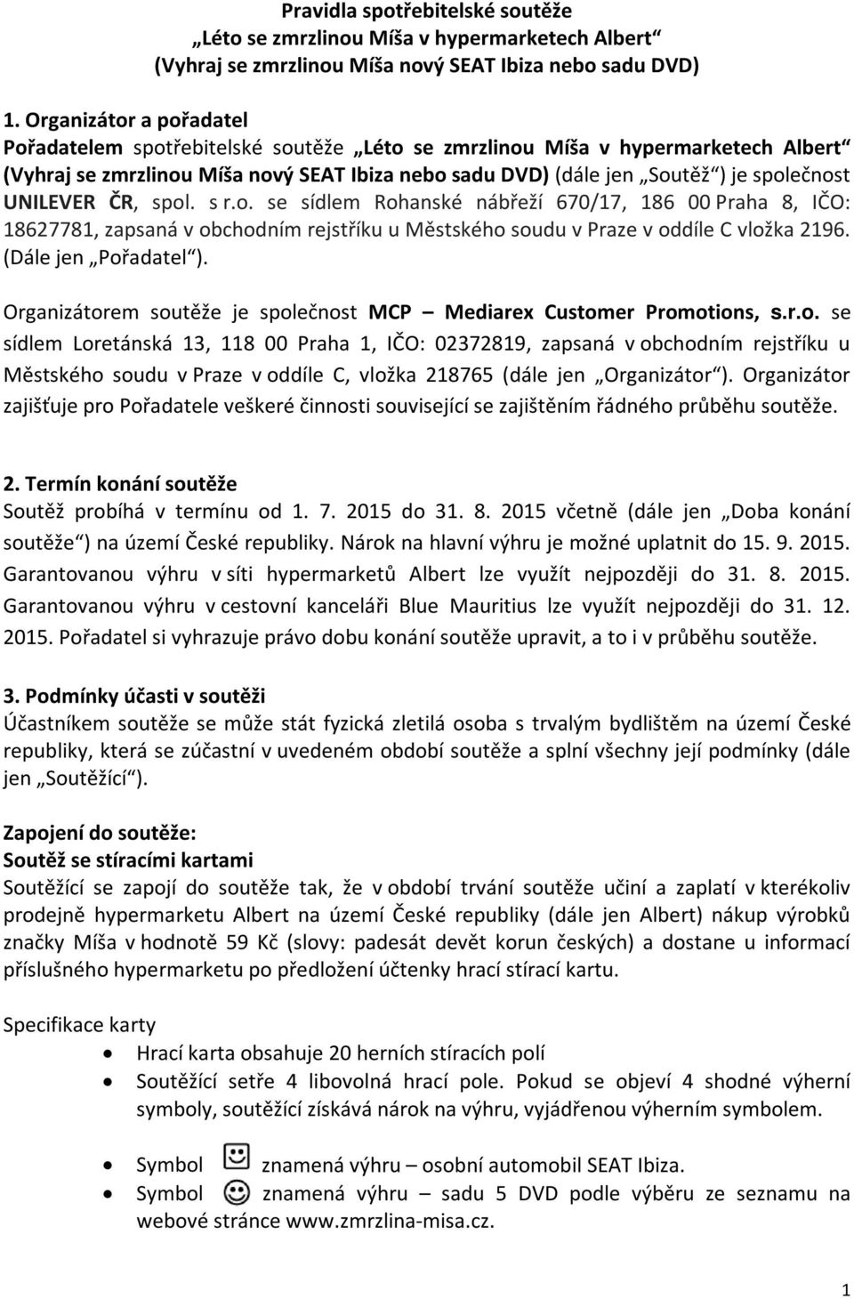 UNILEVER ČR, spol. s r.o. se sídlem Rohanské nábřeží 670/17, 186 00 Praha 8, IČO: 18627781, zapsaná v obchodním rejstříku u Městského soudu v Praze v oddíle C vložka 2196. (Dále jen Pořadatel ).