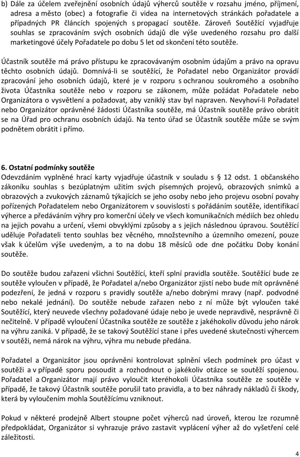 Zároveň Soutěžící vyjadřuje souhlas se zpracováním svých osobních údajů dle výše uvedeného rozsahu pro další marketingové účely Pořadatele po dobu 5 let od skončení této soutěže.