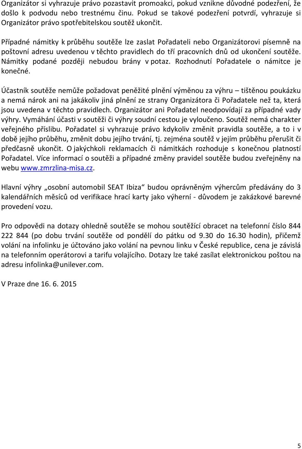 Případné námitky k průběhu soutěže lze zaslat Pořadateli nebo Organizátorovi písemně na poštovní adresu uvedenou v těchto pravidlech do tří pracovních dnů od ukončení soutěže.