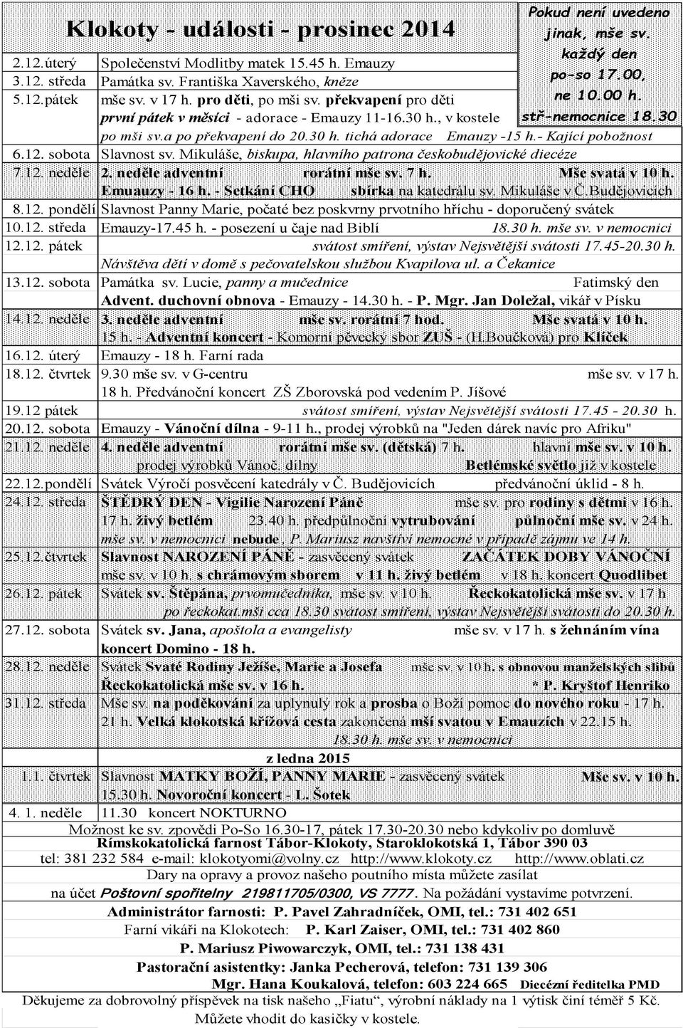 30 po mši sv.a po překvapení do 20.30 h. tichá adorace Emauzy -15 h.- Kající pobožnost 6.12. sobota Slavnost sv. Mikuláše, biskupa, hlavního patrona českobudějovické diecéze 7.12. neděle 2.