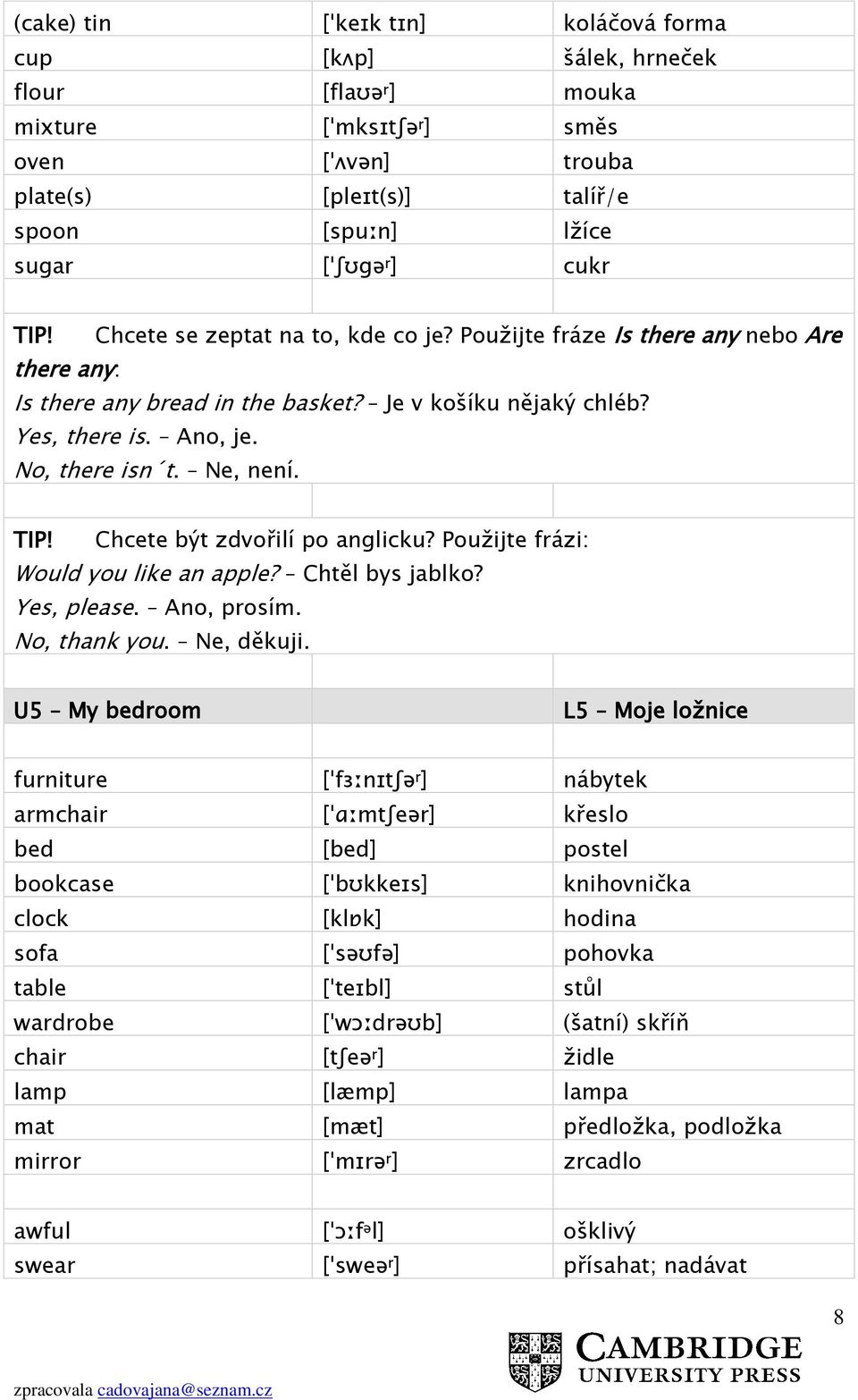 Ne, není. TIP! Chcete být zdvořilí po anglicku? Použijte frázi: Would you like an apple? Chtěl bys jablko? Yes, please. Ano, prosím. No, thank you. Ne, děkuji.