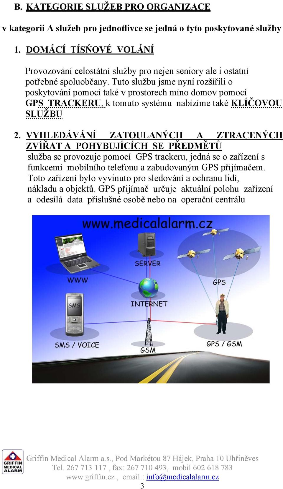 Tuto službu jsme nyní rozšířili o poskytování pomoci také v prostorech mino domov pomocí GPS TRACKERU, k tomuto systému nabízíme také KLÍČOVOU SLUŽBU 2.